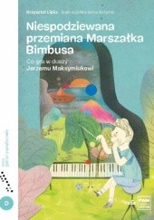 Okładka książki Niespodziewana przemiana Marszałka Bimbusa. Co gra w duszy Jerzemu Maksymiukowi Krzysztof Lipka