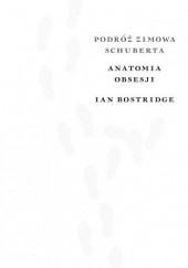 Okładka książki Podróż zimowa Schuberta. Anatomia obsesji Ian Bostridge