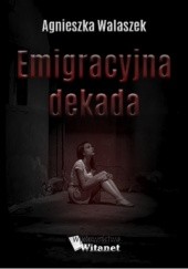 Okładka książki Emigracyjna dekada Agnieszka Walaszek