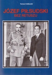 Okładka książki Józef Piłsudski bez retuszu Tomasz Ciołkowski