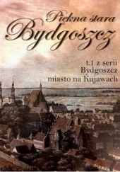 Okładka książki Piękna stara Bydgoszcz Jerzy Derenda, Rajmund Kuczma, Lech Łbik