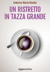 Okładka książki Un ristretto in tazza grande Federico Maria Rivalta
