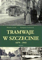 Okładka książki Tramwaje w Szczecinie 1879 - 1945 Remigiusz Grochowiak, Mirosław Janiak