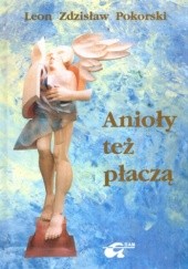 Okładka książki Anioły też płaczą Leon Zdzisław Pokorski