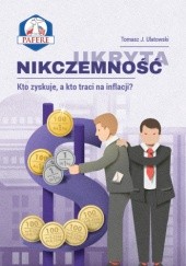 Okładka książki Ukryta nikczemność. Kto zyskuje, a kto traci na inflacji? Tomasz J. Ulatowski