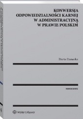 Okładka książki Konwersja odpowiedzialności karnej w administracyjną w prawie polskim Daria Danecka
