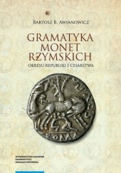 Okładka książki Gramatyka monet rzymskich okresu republiki i cesarstwa. Tom 1 Bartosz B. Awianowicz