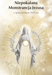 Okładka książki Niepokalana Monstrancja Jezusa Ignacy Kosmana OFMConv