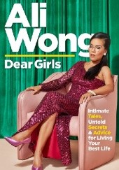 Okładka książki Dear Girls: Intimate Tales, Untold Secrets & Advice for Living Your Best Life Ali Wong