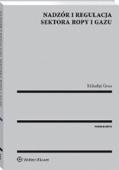 Okładka książki Nadzór i regulacja sektora ropy i gazu Mikołaj Goss