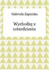 Okładka książki Wychodzę z czterdziestu Gabriela Zapolska