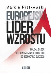 Okładka książki Europejski lider wzrostu. Polska droga od ekonomicznych peryferii do gospodarki sukcesu Marcin Piątkowski