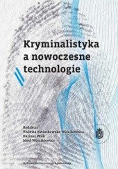 Okładka książki Kryminalistyka a nowoczesne technologie Kwiatkowska-Wójcikiewicz Violetta, Dariusz Wilk, Józef Wójcikiewicz