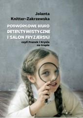 Okładka książki Podwórkowe Biuro Detektywistyczne i salon fryzjerski czyli Franek i Krysia na tropie Jolanta Knitter-Zakrzewska