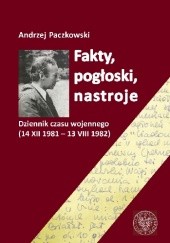 Okładka książki Fakty, pogłoski, nastroje. Dziennik czasu wojennego (14 XII 1981 – 13 VIII 1982) Andrzej Paczkowski