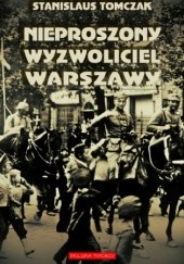 Okładka książki Nieproszony Wyzwoliciel Warszawy Stanislaus Tomczak