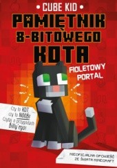 Okładka książki Pamiętnik 8-Bitowego Kota: Fioletowy Portal (Tom 1 ) Cube Kid