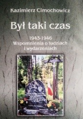 Okładka książki Był taki czas 1943-1946. Wspomnienia o ludziach i wydarzeniach Kazimierz Cimochowicz