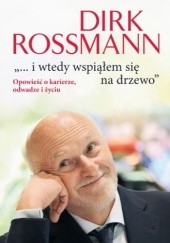 Okładka książki "...i wtedy wspiąłem się na drzewo". Opowieść o karierze, odwadze i życiu. Dirk Rossmann