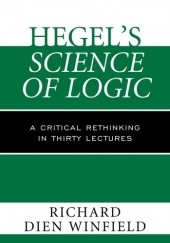 Okładka książki Hegel's Science of Logic. A Critical Rethinking in Thirty Lectures Richard Dien Winfield