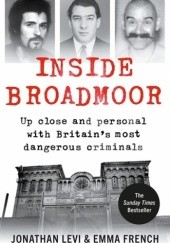 Okładka książki Inside Broadmoor: Up close and personal with Britain's most dangerous criminals Emma French, Jonathan Levi
