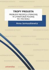 Okładka książki Tropy Prousta. Problemy recepcji literackiej w literaturze polskiej po 1945 roku Anna Jarmuszkiewicz