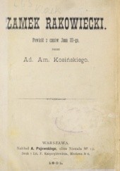 Okładka książki Zamek Rakowiecki: powieść z czasów Jana III-go Adam Amilkar Kosiński