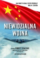 Okładka książki Niewidzialna wojna. Jak Chiny w biały dzień przejęły Wolny Zachód Robert Spalding