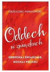 Okładka książki Oddech w związkach. Oddychaj świadomie, kochaj pełniej Grzegorz Pawłowski
