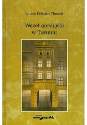 Okładka książki Węzeł gordyjski w Toruniu Ignacy Tłoczek