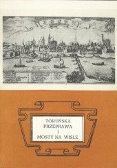 Okładka książki Toruńska przeprawa i mosty na Wiśle Bogusław Dybaś, Kazimierz Walczak