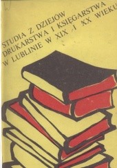 Okładka książki Studia z dziejów drukarstwa i księgarstwa w Lublinie w XIX i XX wieku Bartłomiej Szyndler