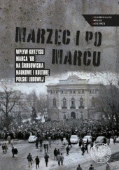 Marzec i po marcu. Wpływ kryzysu marca '68 na środowiska naukowe i kulturę Polski Ludowej