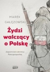 Okładka książki Żydzi walczący o Polskę. Zapomniani obrońcy Rzeczpospolitej Marek Gałęzowski