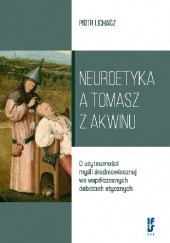Okładka książki Neuroetyka a Tomasz z Akwinu. O użyteczności myśli średniowiecznej we współczesnych debatach etycznych Piotr Lichacz