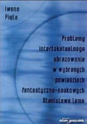 Okładka książki Problemy intertekstualnego obrazowania w wybranych powieściach fantastyczno-naukowych Stanisława Lema Iwona Pięta