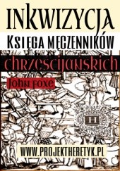 Okładka książki Księga męczenników chrześcijańskich. Inkwizycja John Foxe