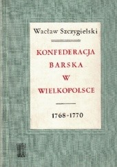 Okładka książki Konfederacja barska w Wielkopolsce. 1768-1770 Wacław Szczygielski