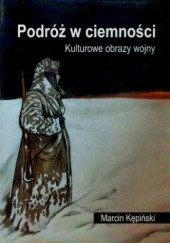 Okładka książki Podróż w ciemności. Kulturowe obrazy wojny Marcin Kępiński