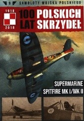 Okładka książki 100 Lat Polskich Skrzydeł - Supermarine Spitfire Mk I/Mk II Wojciech Mazur