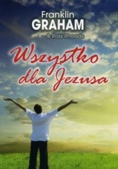 Okładka książki Wszystko dla Jezusa Franklin Graham