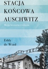 Okładka książki Stacja końcowa Auschwitz Eddy de Wind