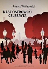 Okładka książki Nasz ostrowski celebryta Janusz Wachowski