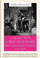 Okładka książki The Mad Boy, Lord Berners, My Grandmother, and Me: An Aristocratic Family, a High-Society Scandal, and an Extraordinary Legacy Sofka Zinovieff