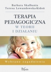 Okładka książki Terapia pedagogiczna w teorii i działaniu. Wybrane zagadnienia Teresa Lewandowska-Kidoń, Barbara Skałbania