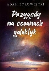 Okładka książki Przygody na oceanach galaktyk Adam Borowiecki