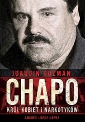 Okładka książki Joaquín Guzmán "Chapo". Król kobiet i narkotyków Andres Lopez Lopez
