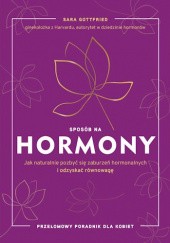 Okładka książki Sposób na hormony. Jak naturalnie pozbyć się zaburzeń hormonalnych i odzyskać równowagę Sara Gottfried