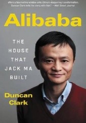 Okładka książki Alibaba : The House That Jack Ma Built Duncan Clark