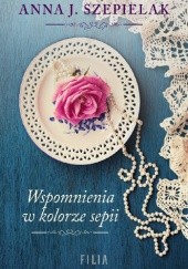 Okładka książki Wspomnienia w kolorze sepii Anna J. Szepielak